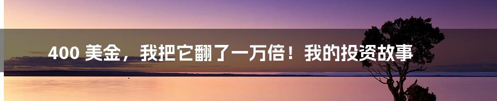 400 美金，我把它翻了一万倍！我的投资故事