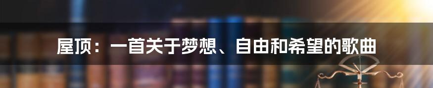 屋顶：一首关于梦想、自由和希望的歌曲