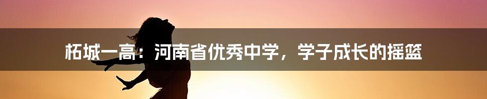 柘城一高：河南省优秀中学，学子成长的摇篮