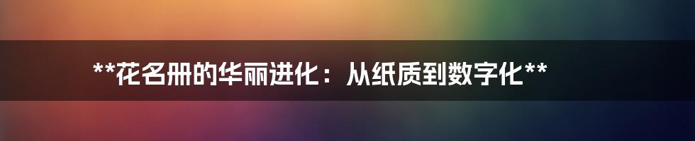 **花名册的华丽进化：从纸质到数字化**