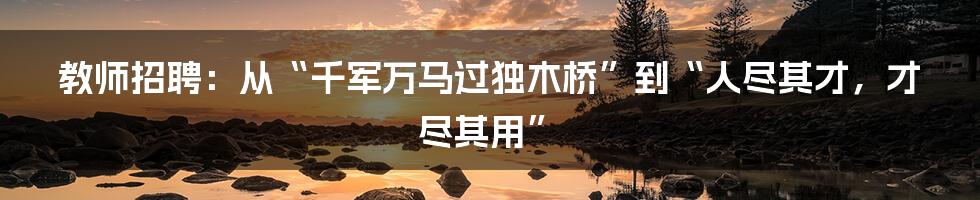 教师招聘：从“千军万马过独木桥”到“人尽其才，才尽其用”