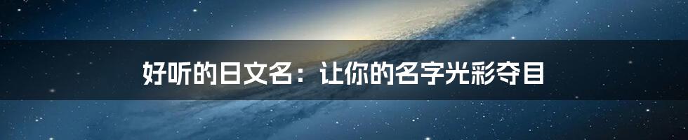 好听的日文名：让你的名字光彩夺目