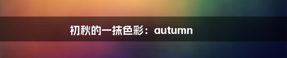 初秋的一抹色彩：autumn