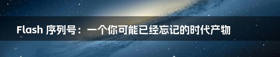 Flash 序列号：一个你可能已经忘记的时代产物