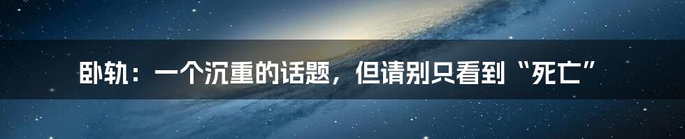 卧轨：一个沉重的话题，但请别只看到“死亡”