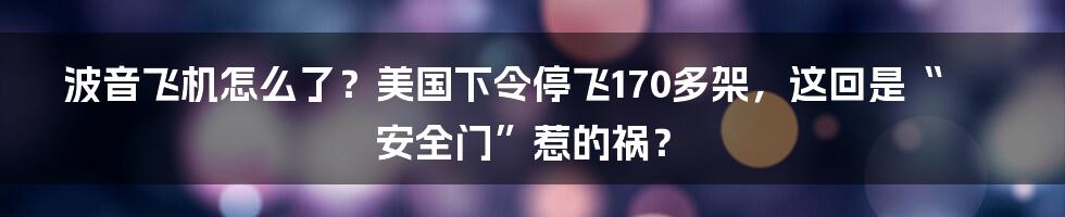 波音飞机怎么了？美国下令停飞170多架，这回是“安全门”惹的祸？