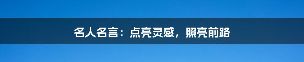 名人名言：点亮灵感，照亮前路