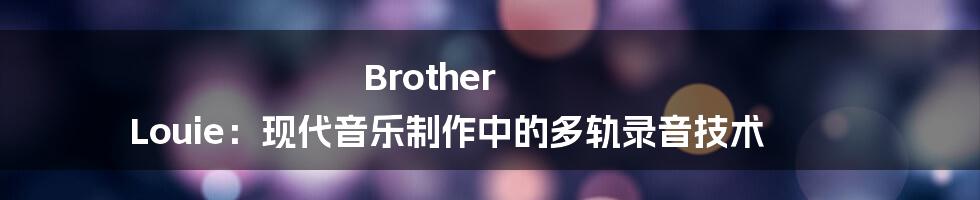 Brother Louie：现代音乐制作中的多轨录音技术