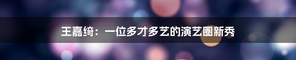 王嘉绮：一位多才多艺的演艺圈新秀