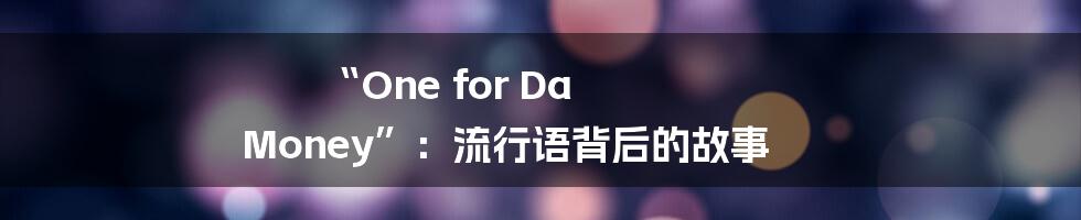 “One for Da Money”：流行语背后的故事