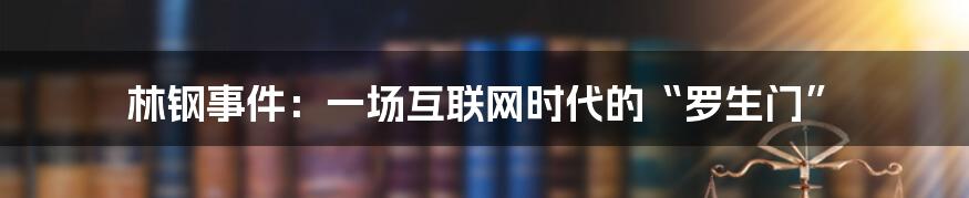 林钢事件：一场互联网时代的“罗生门”