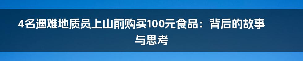 4名遇难地质员上山前购买100元食品：背后的故事与思考