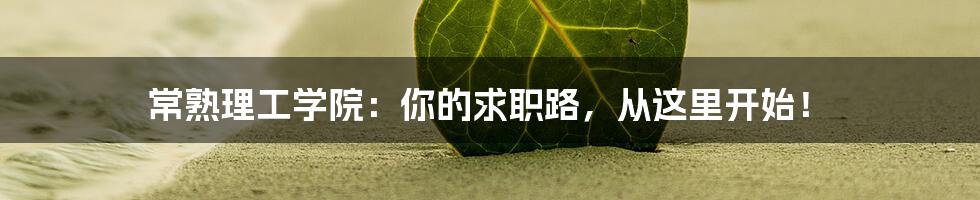 常熟理工学院：你的求职路，从这里开始！