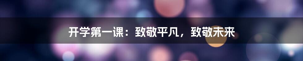 开学第一课：致敬平凡，致敬未来