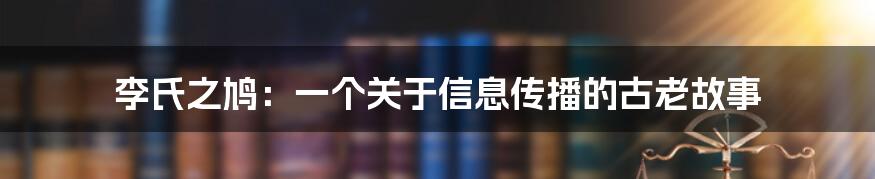 李氏之鸠：一个关于信息传播的古老故事