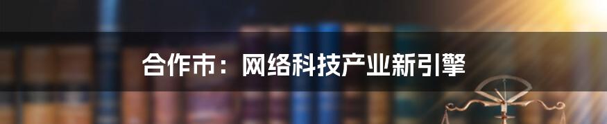 合作市：网络科技产业新引擎