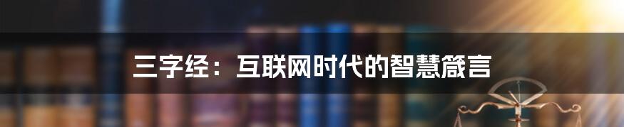 三字经：互联网时代的智慧箴言