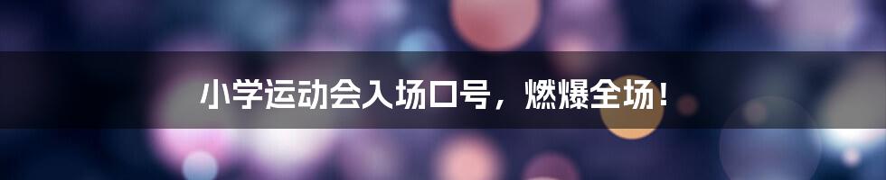 小学运动会入场口号，燃爆全场！