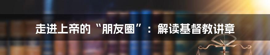 走进上帝的“朋友圈”：解读基督教讲章