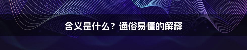 含义是什么？通俗易懂的解释