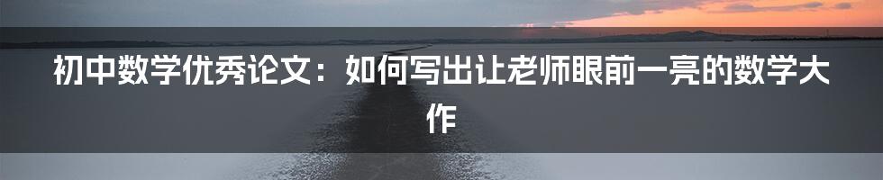 初中数学优秀论文：如何写出让老师眼前一亮的数学大作