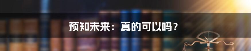 预知未来：真的可以吗？