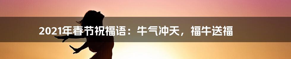 2021年春节祝福语：牛气冲天，福牛送福