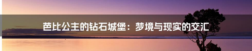 芭比公主的钻石城堡：梦境与现实的交汇