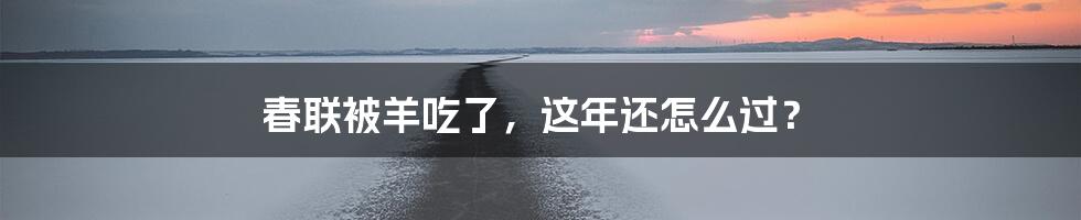 春联被羊吃了，这年还怎么过？