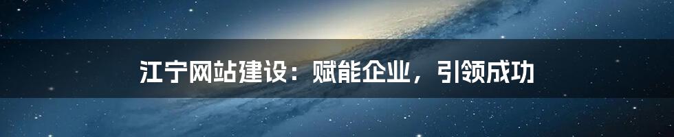 江宁网站建设：赋能企业，引领成功