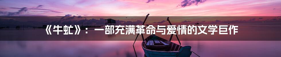 《牛虻》：一部充满革命与爱情的文学巨作