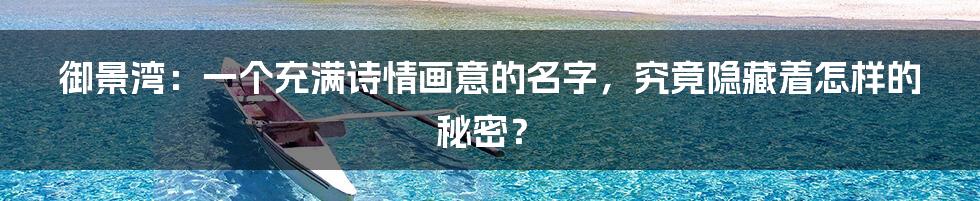 御景湾：一个充满诗情画意的名字，究竟隐藏着怎样的秘密？