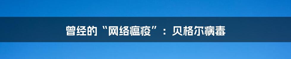 曾经的“网络瘟疫”：贝格尔病毒