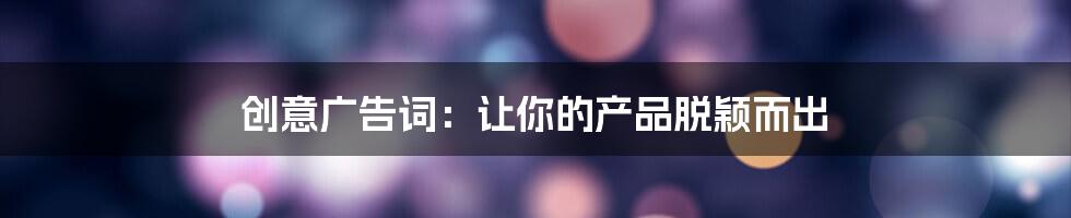 创意广告词：让你的产品脱颖而出