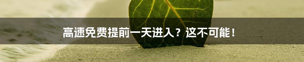 高速免费提前一天进入？这不可能！