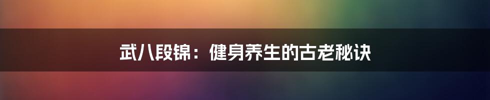 武八段锦：健身养生的古老秘诀