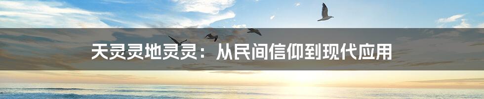 天灵灵地灵灵：从民间信仰到现代应用