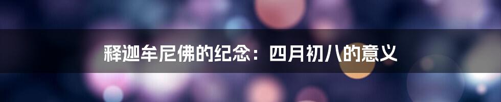 释迦牟尼佛的纪念：四月初八的意义