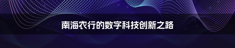 南海农行的数字科技创新之路