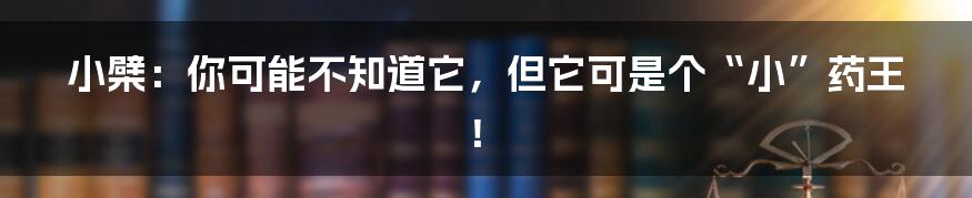 小檗：你可能不知道它，但它可是个“小”药王！