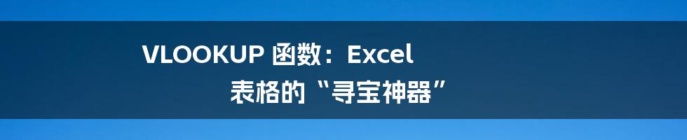 VLOOKUP 函数：Excel 表格的“寻宝神器”