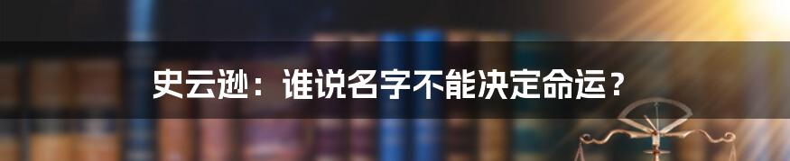 史云逊：谁说名字不能决定命运？