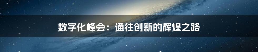 数字化峰会：通往创新的辉煌之路