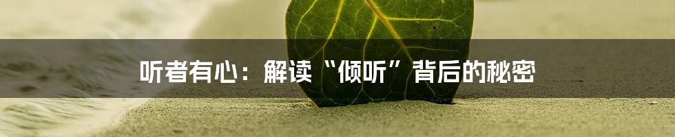 听者有心：解读“倾听”背后的秘密