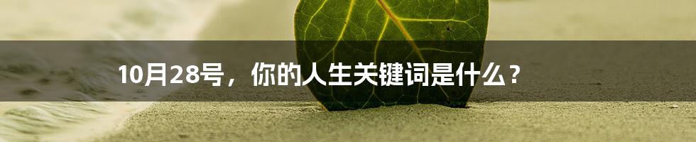 10月28号，你的人生关键词是什么？