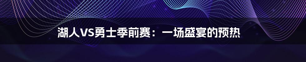 湖人VS勇士季前赛：一场盛宴的预热