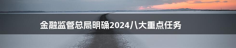 金融监管总局明确2024八大重点任务