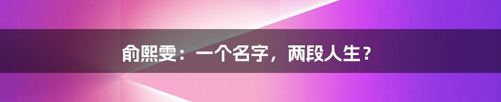 俞熙雯：一个名字，两段人生？