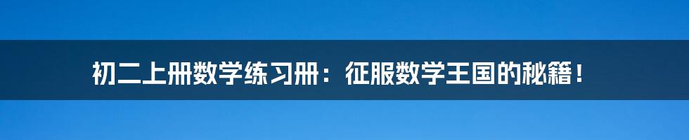 初二上册数学练习册：征服数学王国的秘籍！