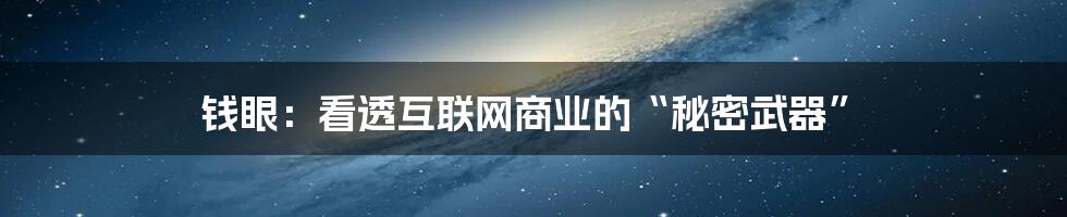 钱眼：看透互联网商业的“秘密武器”